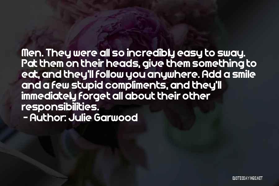 Julie Garwood Quotes: Men. They Were All So Incredibly Easy To Sway. Pat Them On Their Heads, Give Them Something To Eat, And