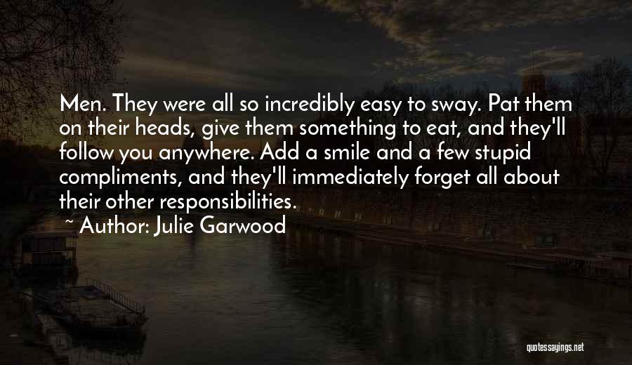 Julie Garwood Quotes: Men. They Were All So Incredibly Easy To Sway. Pat Them On Their Heads, Give Them Something To Eat, And