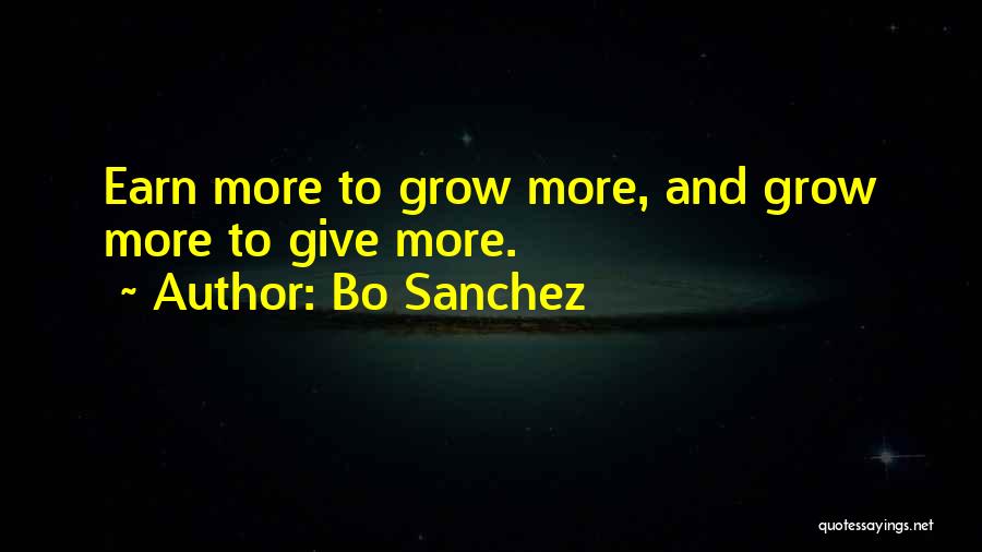 Bo Sanchez Quotes: Earn More To Grow More, And Grow More To Give More.