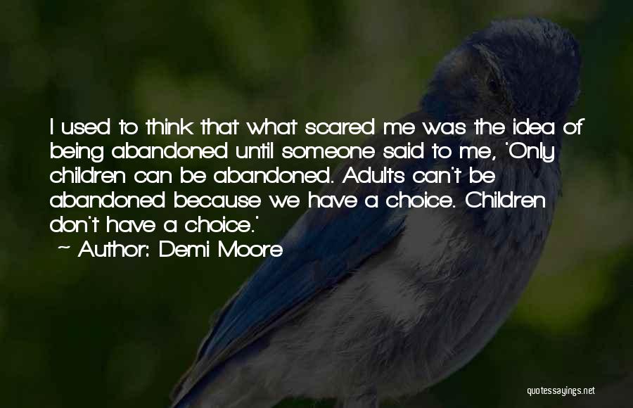 Demi Moore Quotes: I Used To Think That What Scared Me Was The Idea Of Being Abandoned Until Someone Said To Me, 'only