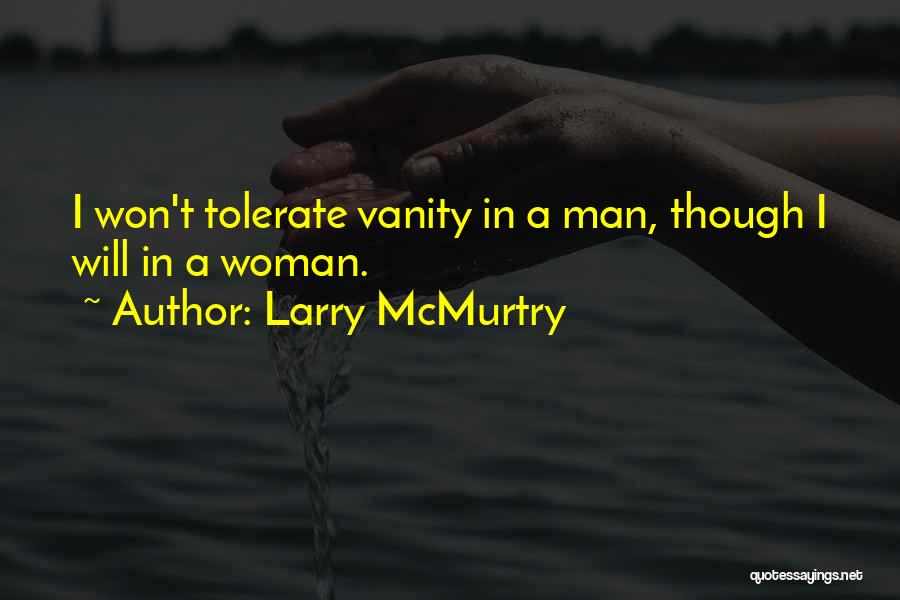 Larry McMurtry Quotes: I Won't Tolerate Vanity In A Man, Though I Will In A Woman.