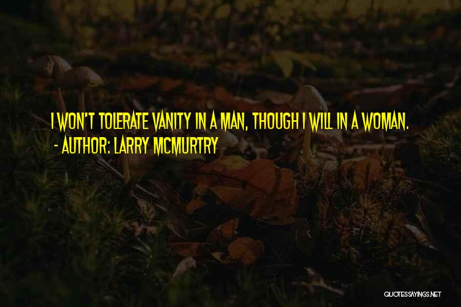 Larry McMurtry Quotes: I Won't Tolerate Vanity In A Man, Though I Will In A Woman.
