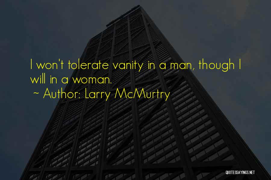 Larry McMurtry Quotes: I Won't Tolerate Vanity In A Man, Though I Will In A Woman.