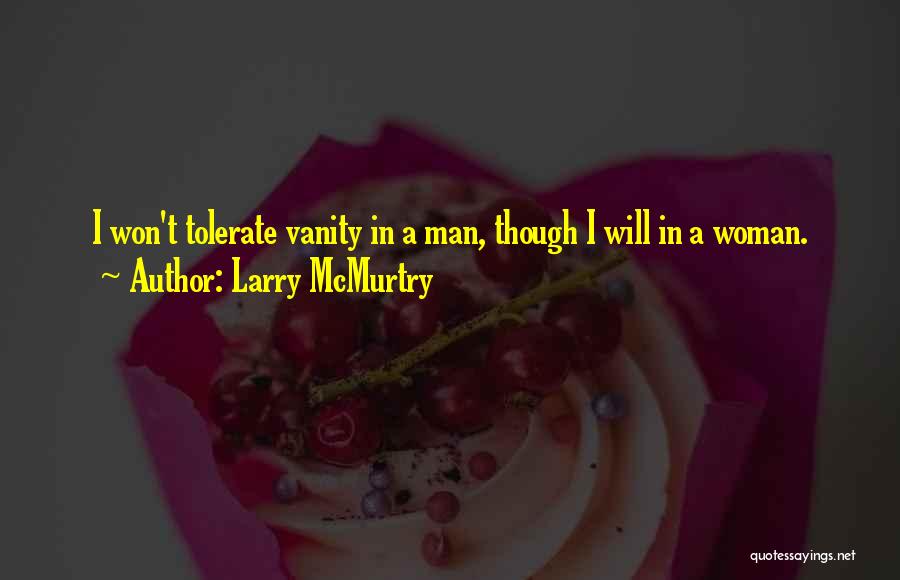 Larry McMurtry Quotes: I Won't Tolerate Vanity In A Man, Though I Will In A Woman.