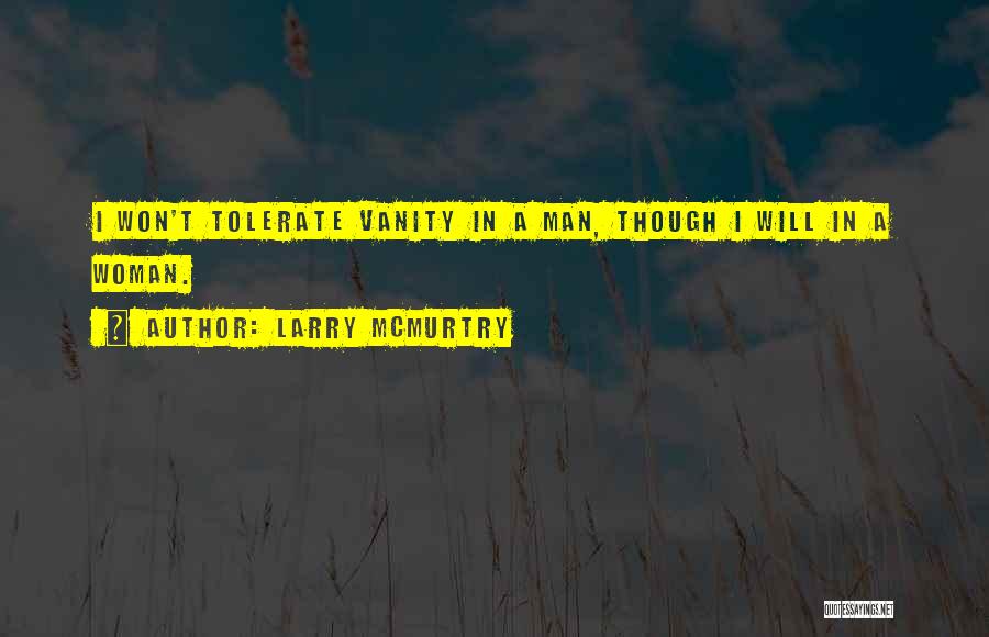 Larry McMurtry Quotes: I Won't Tolerate Vanity In A Man, Though I Will In A Woman.
