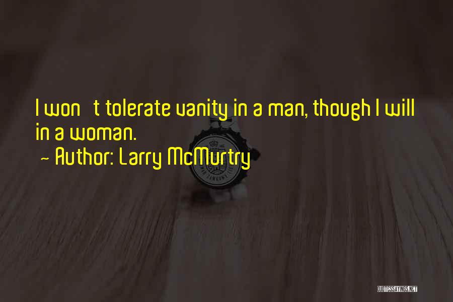 Larry McMurtry Quotes: I Won't Tolerate Vanity In A Man, Though I Will In A Woman.