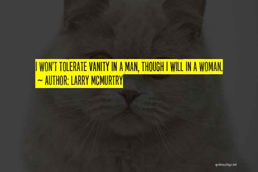 Larry McMurtry Quotes: I Won't Tolerate Vanity In A Man, Though I Will In A Woman.