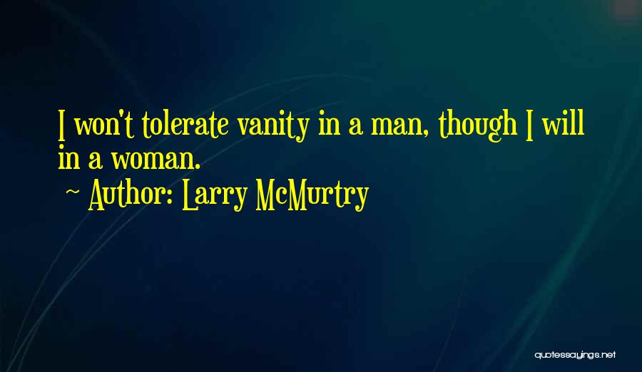 Larry McMurtry Quotes: I Won't Tolerate Vanity In A Man, Though I Will In A Woman.