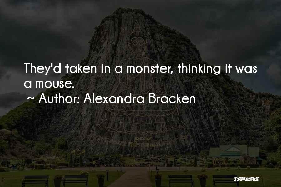 Alexandra Bracken Quotes: They'd Taken In A Monster, Thinking It Was A Mouse.