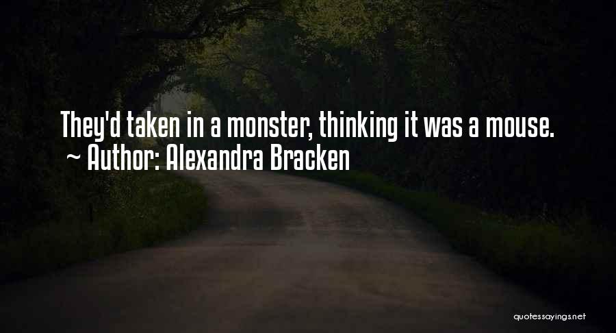 Alexandra Bracken Quotes: They'd Taken In A Monster, Thinking It Was A Mouse.