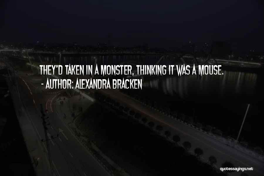 Alexandra Bracken Quotes: They'd Taken In A Monster, Thinking It Was A Mouse.
