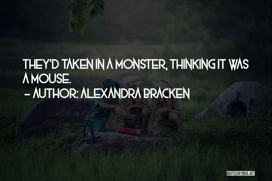 Alexandra Bracken Quotes: They'd Taken In A Monster, Thinking It Was A Mouse.