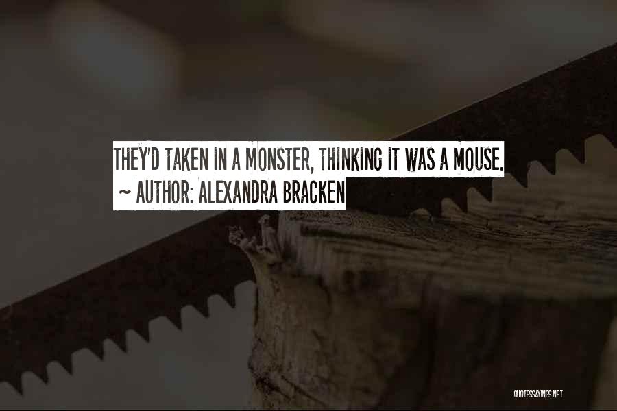 Alexandra Bracken Quotes: They'd Taken In A Monster, Thinking It Was A Mouse.
