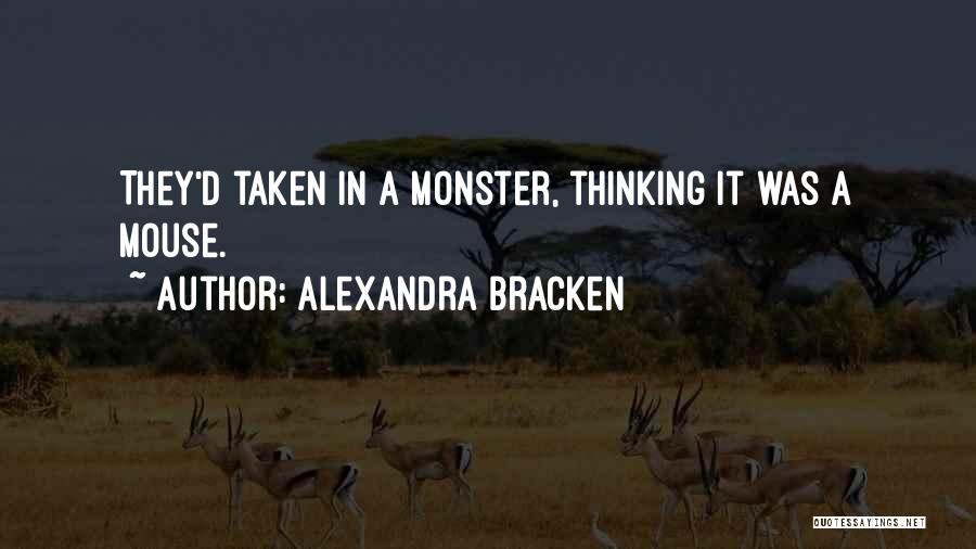 Alexandra Bracken Quotes: They'd Taken In A Monster, Thinking It Was A Mouse.