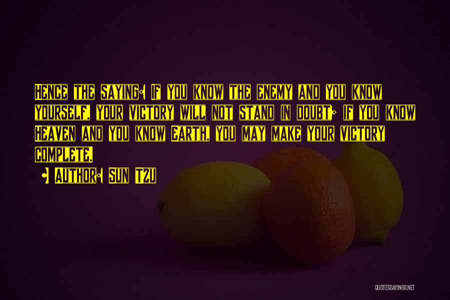 Sun Tzu Quotes: Hence The Saying: If You Know The Enemy And You Know Yourself, Your Victory Will Not Stand In Doubt; If