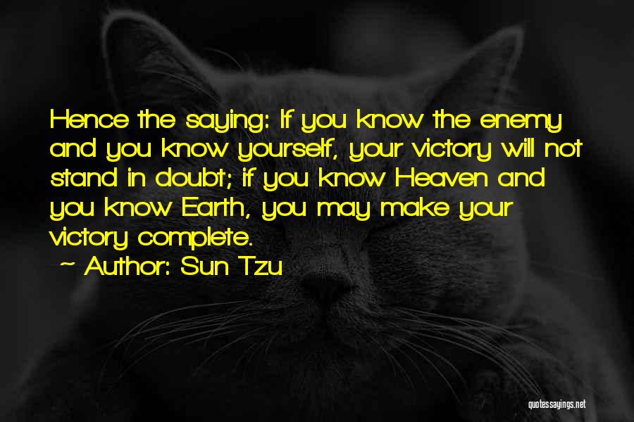 Sun Tzu Quotes: Hence The Saying: If You Know The Enemy And You Know Yourself, Your Victory Will Not Stand In Doubt; If