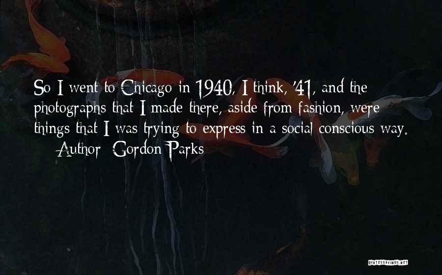 Gordon Parks Quotes: So I Went To Chicago In 1940, I Think, '41, And The Photographs That I Made There, Aside From Fashion,