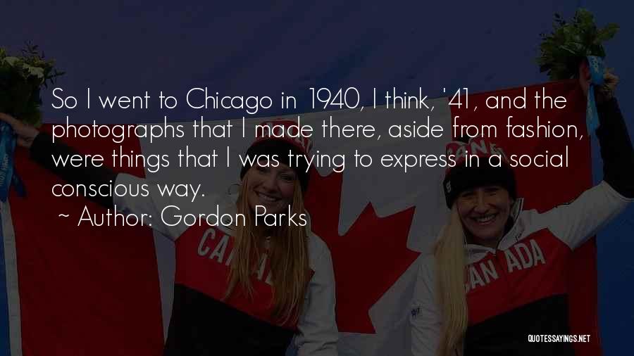 Gordon Parks Quotes: So I Went To Chicago In 1940, I Think, '41, And The Photographs That I Made There, Aside From Fashion,