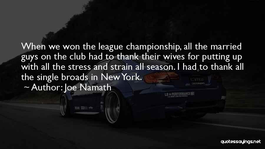 Joe Namath Quotes: When We Won The League Championship, All The Married Guys On The Club Had To Thank Their Wives For Putting