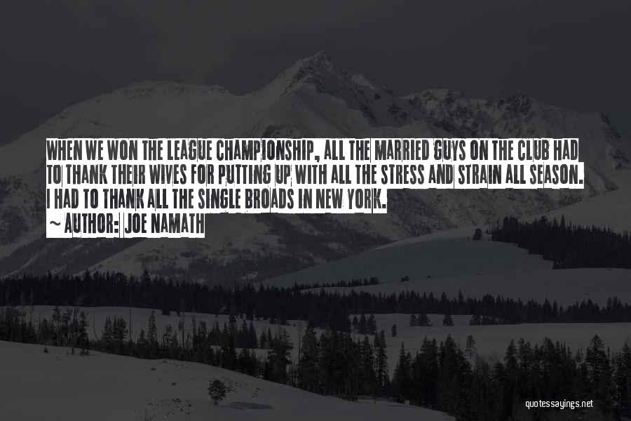 Joe Namath Quotes: When We Won The League Championship, All The Married Guys On The Club Had To Thank Their Wives For Putting