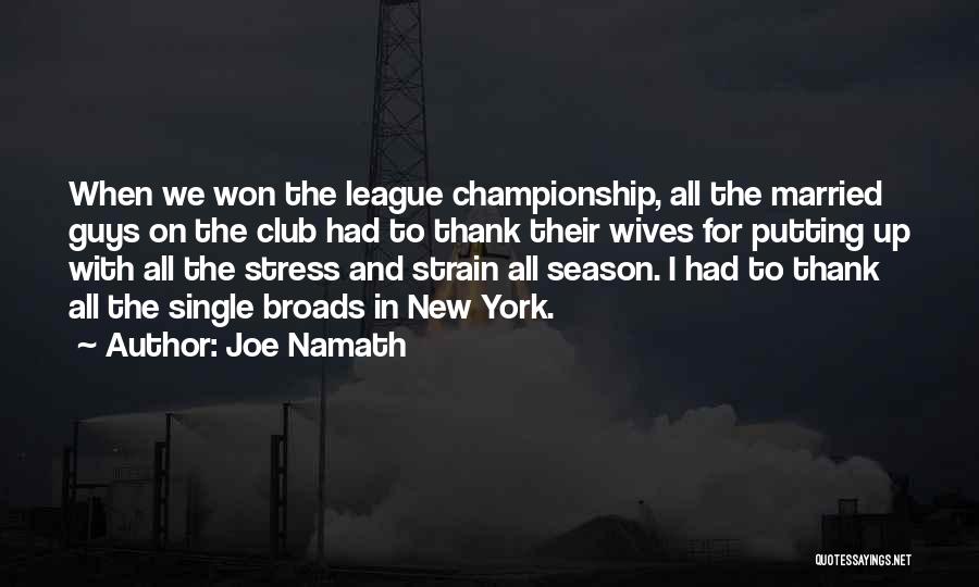 Joe Namath Quotes: When We Won The League Championship, All The Married Guys On The Club Had To Thank Their Wives For Putting