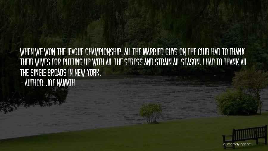 Joe Namath Quotes: When We Won The League Championship, All The Married Guys On The Club Had To Thank Their Wives For Putting