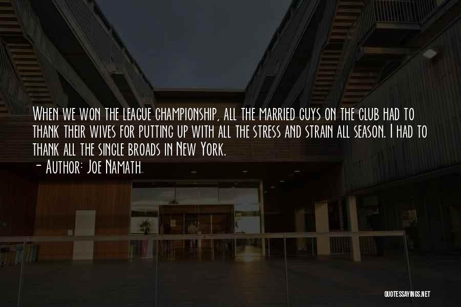 Joe Namath Quotes: When We Won The League Championship, All The Married Guys On The Club Had To Thank Their Wives For Putting