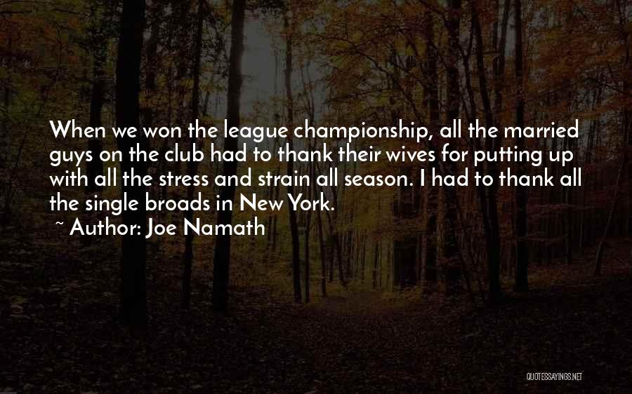 Joe Namath Quotes: When We Won The League Championship, All The Married Guys On The Club Had To Thank Their Wives For Putting