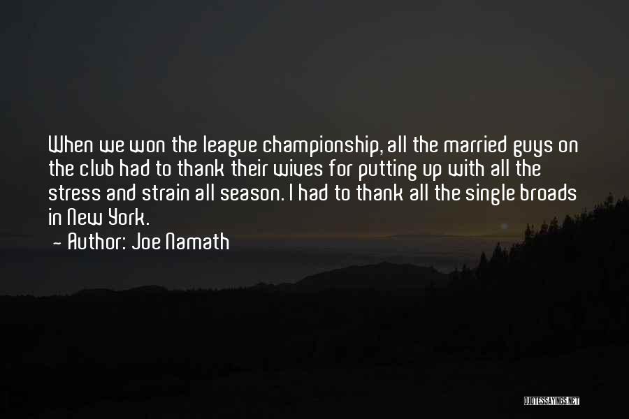 Joe Namath Quotes: When We Won The League Championship, All The Married Guys On The Club Had To Thank Their Wives For Putting