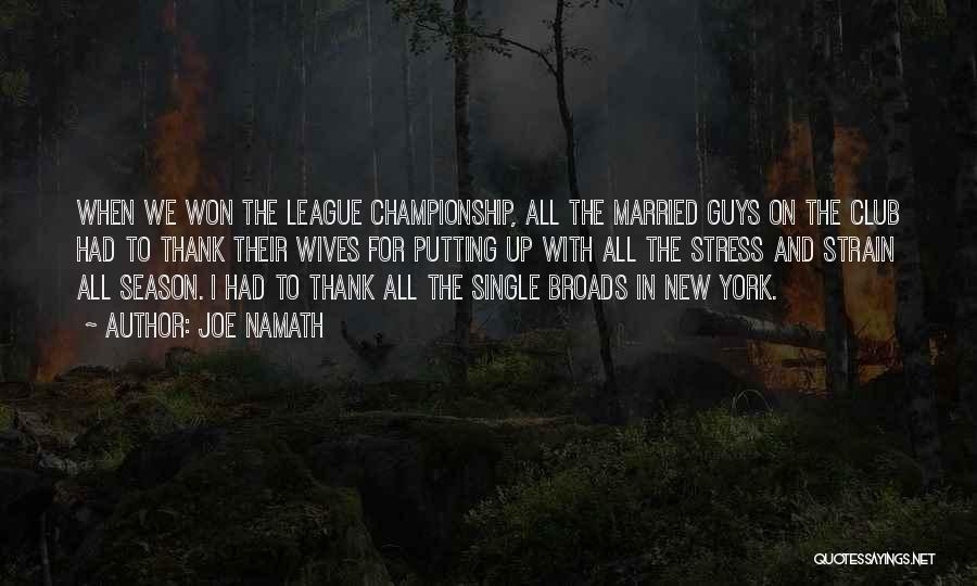 Joe Namath Quotes: When We Won The League Championship, All The Married Guys On The Club Had To Thank Their Wives For Putting