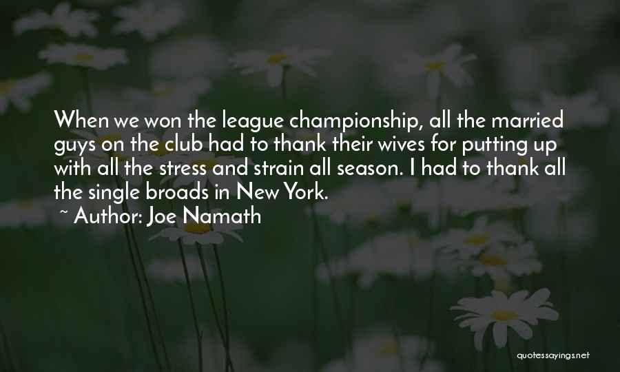Joe Namath Quotes: When We Won The League Championship, All The Married Guys On The Club Had To Thank Their Wives For Putting