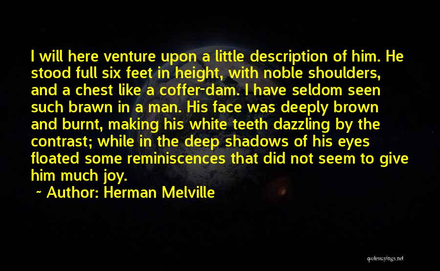 Herman Melville Quotes: I Will Here Venture Upon A Little Description Of Him. He Stood Full Six Feet In Height, With Noble Shoulders,