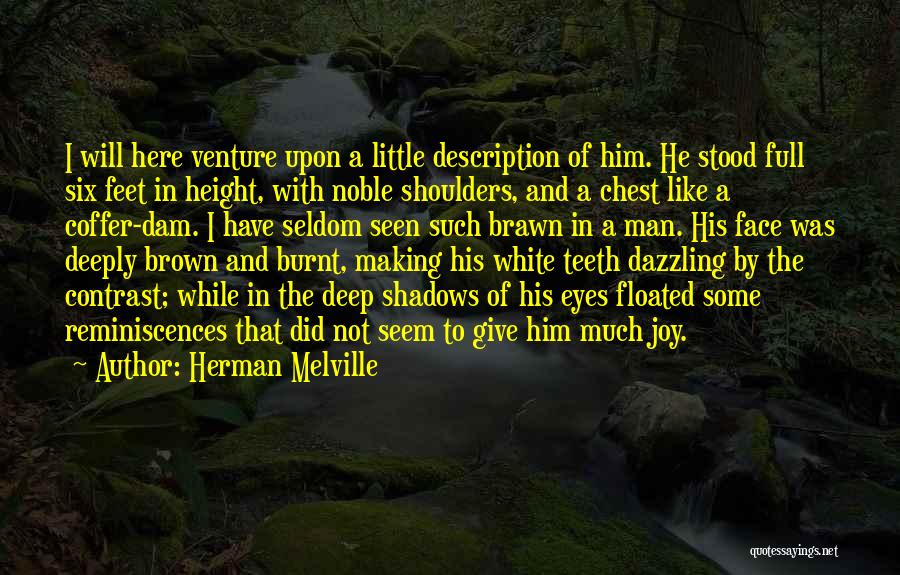 Herman Melville Quotes: I Will Here Venture Upon A Little Description Of Him. He Stood Full Six Feet In Height, With Noble Shoulders,