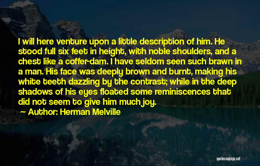 Herman Melville Quotes: I Will Here Venture Upon A Little Description Of Him. He Stood Full Six Feet In Height, With Noble Shoulders,