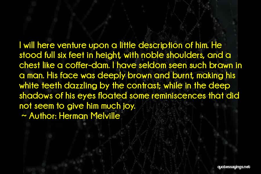 Herman Melville Quotes: I Will Here Venture Upon A Little Description Of Him. He Stood Full Six Feet In Height, With Noble Shoulders,