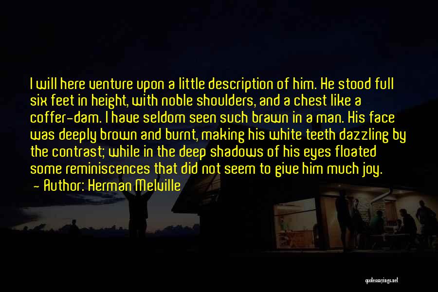 Herman Melville Quotes: I Will Here Venture Upon A Little Description Of Him. He Stood Full Six Feet In Height, With Noble Shoulders,