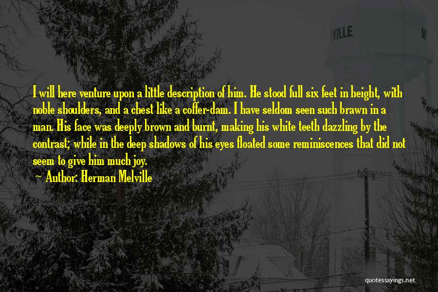 Herman Melville Quotes: I Will Here Venture Upon A Little Description Of Him. He Stood Full Six Feet In Height, With Noble Shoulders,