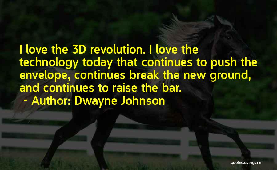 Dwayne Johnson Quotes: I Love The 3d Revolution. I Love The Technology Today That Continues To Push The Envelope, Continues Break The New