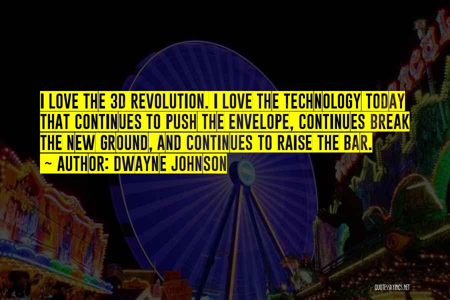 Dwayne Johnson Quotes: I Love The 3d Revolution. I Love The Technology Today That Continues To Push The Envelope, Continues Break The New