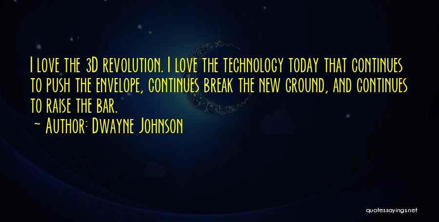 Dwayne Johnson Quotes: I Love The 3d Revolution. I Love The Technology Today That Continues To Push The Envelope, Continues Break The New