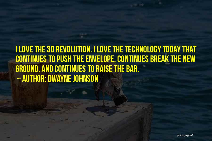 Dwayne Johnson Quotes: I Love The 3d Revolution. I Love The Technology Today That Continues To Push The Envelope, Continues Break The New