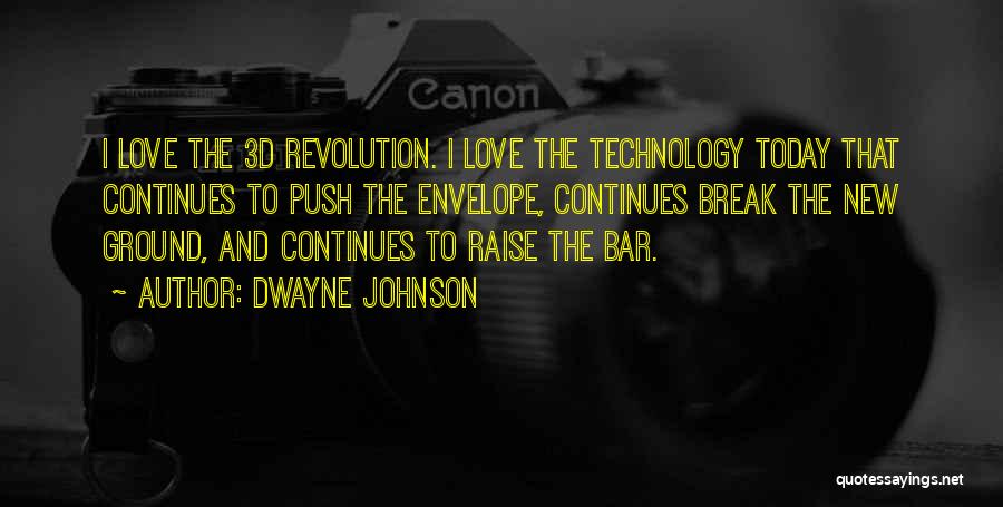 Dwayne Johnson Quotes: I Love The 3d Revolution. I Love The Technology Today That Continues To Push The Envelope, Continues Break The New