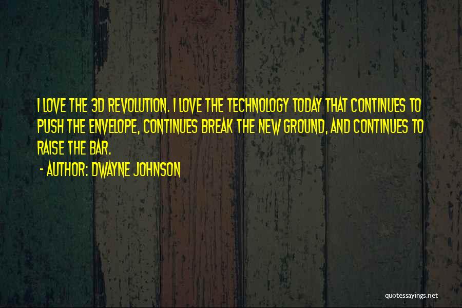 Dwayne Johnson Quotes: I Love The 3d Revolution. I Love The Technology Today That Continues To Push The Envelope, Continues Break The New