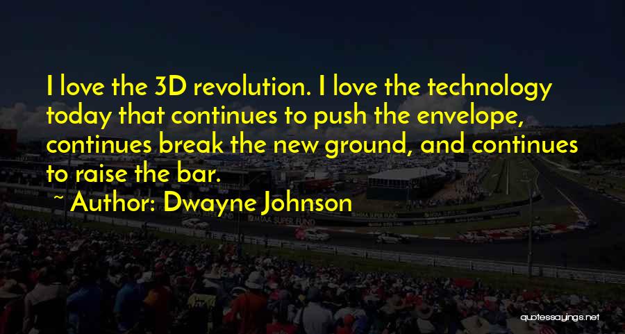 Dwayne Johnson Quotes: I Love The 3d Revolution. I Love The Technology Today That Continues To Push The Envelope, Continues Break The New