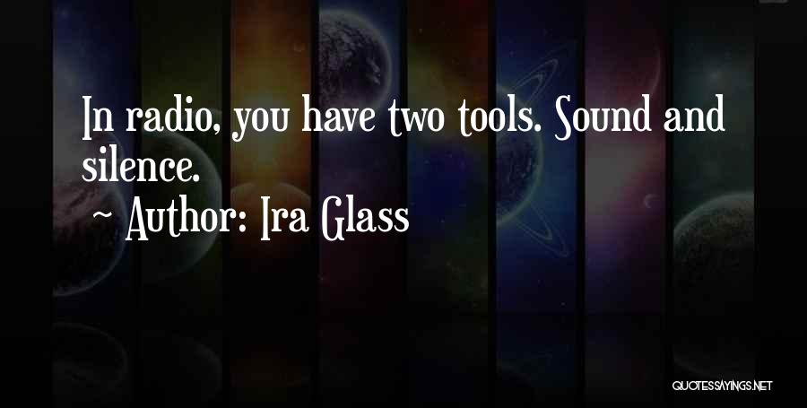 Ira Glass Quotes: In Radio, You Have Two Tools. Sound And Silence.