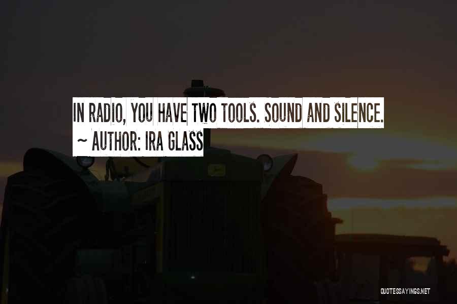 Ira Glass Quotes: In Radio, You Have Two Tools. Sound And Silence.