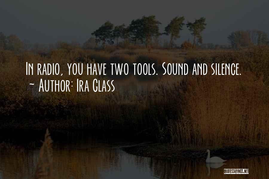 Ira Glass Quotes: In Radio, You Have Two Tools. Sound And Silence.