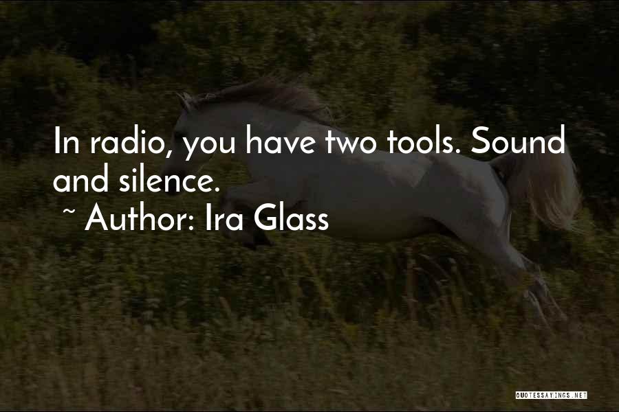 Ira Glass Quotes: In Radio, You Have Two Tools. Sound And Silence.