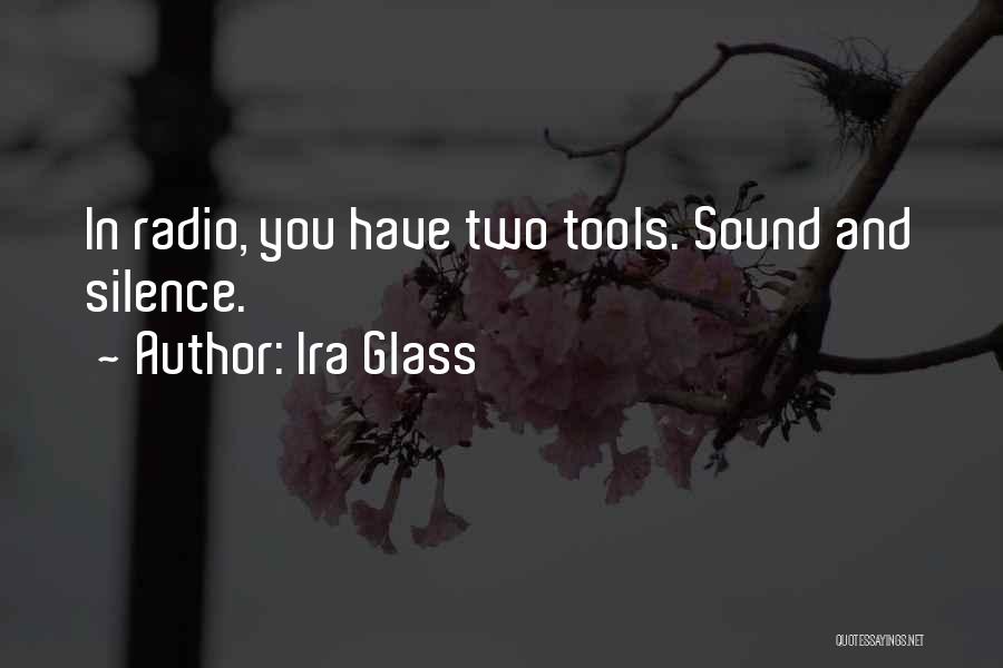 Ira Glass Quotes: In Radio, You Have Two Tools. Sound And Silence.