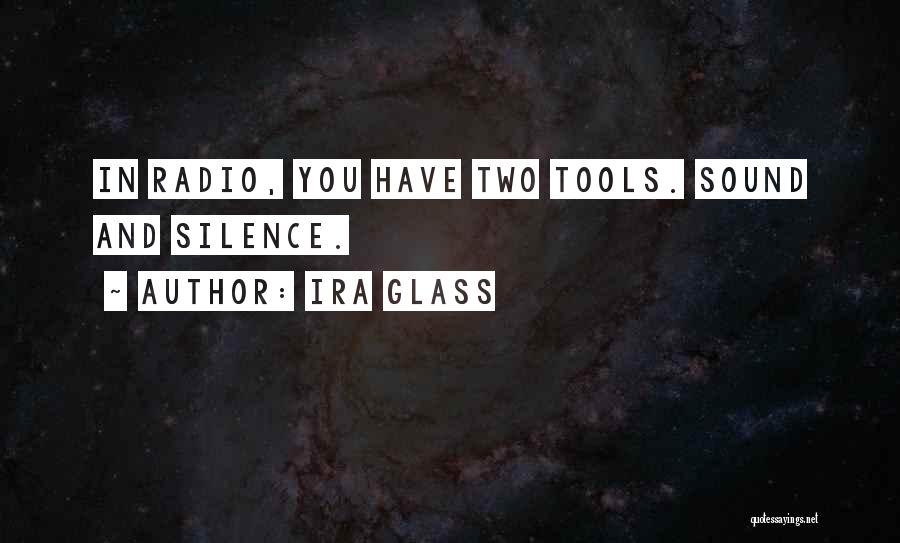 Ira Glass Quotes: In Radio, You Have Two Tools. Sound And Silence.